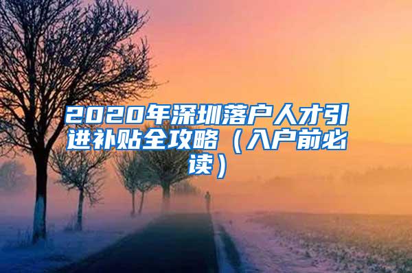 2020年深圳落戶人才引進(jìn)補(bǔ)貼全攻略（入戶前必讀）