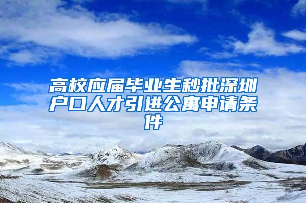 高校應屆畢業(yè)生秒批深圳戶口人才引進公寓申請條件