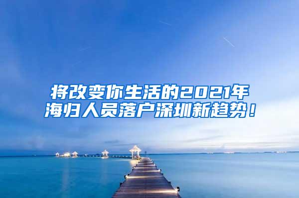 將改變你生活的2021年海歸人員落戶深圳新趨勢！