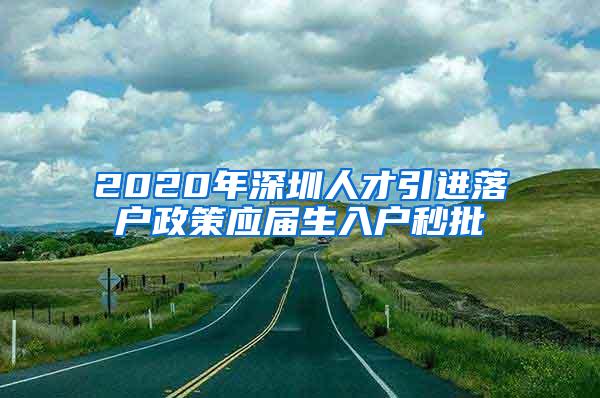 2020年深圳人才引進(jìn)落戶政策應(yīng)屆生入戶秒批