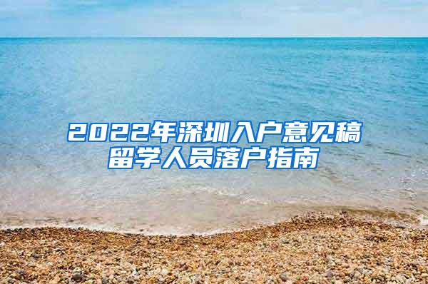 2022年深圳入戶意見稿留學人員落戶指南