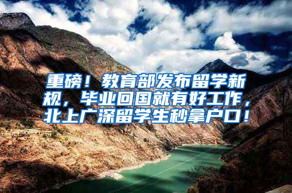 重磅！教育部發(fā)布留學(xué)新規(guī)，畢業(yè)回國就有好工作，北上廣深留學(xué)生秒拿戶口！