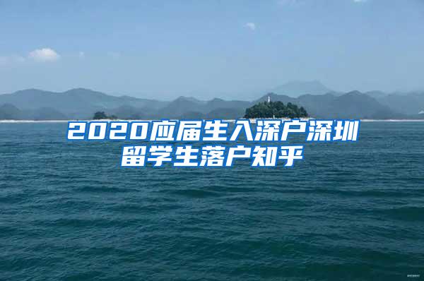 2020應(yīng)屆生入深戶深圳留學(xué)生落戶知乎