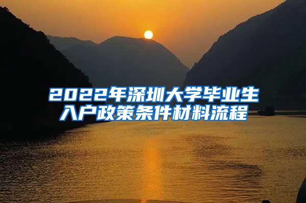 2022年深圳大學(xué)畢業(yè)生入戶政策條件材料流程