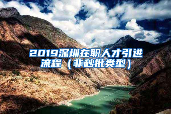 2019深圳在職人才引進(jìn)流程（非秒批類型）