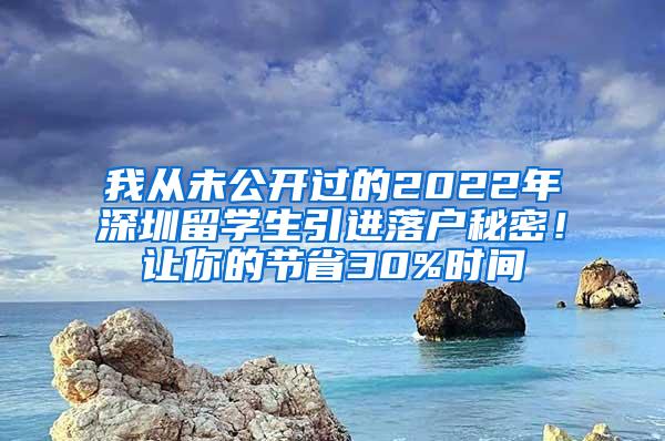 我從未公開(kāi)過(guò)的2022年深圳留學(xué)生引進(jìn)落戶秘密！讓你的節(jié)省30%時(shí)間