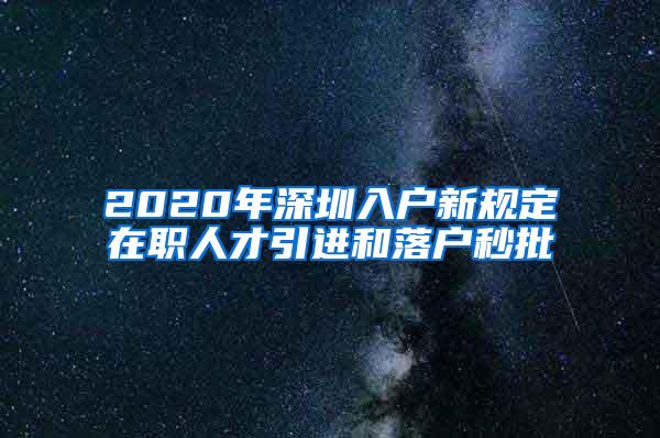 2020年深圳入戶新規(guī)定在職人才引進(jìn)和落戶秒批