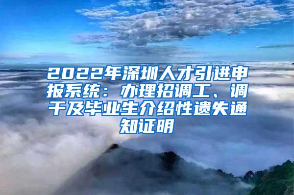 2022年深圳人才引進申報系統(tǒng)：辦理招調(diào)工、調(diào)干及畢業(yè)生介紹性遺失通知證明