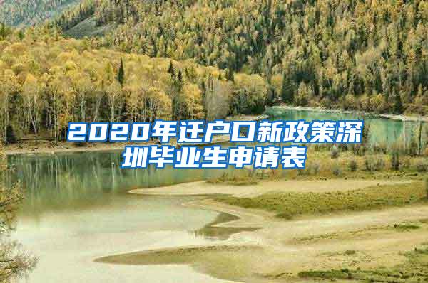 2020年遷戶口新政策深圳畢業(yè)生申請表