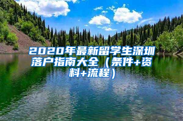 2020年最新留學(xué)生深圳落戶指南大全（條件+資料+流程）