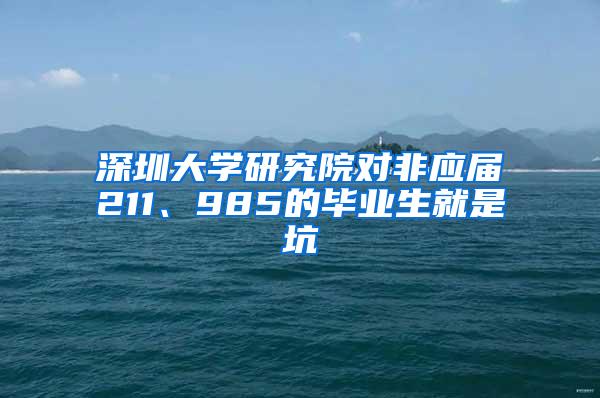 深圳大學(xué)研究院對非應(yīng)屆211、985的畢業(yè)生就是坑