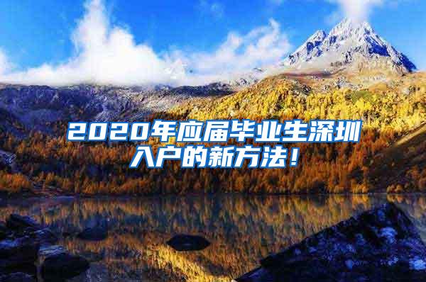 2020年應(yīng)屆畢業(yè)生深圳入戶的新方法！