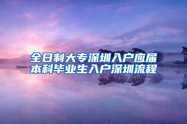 全日制大專深圳入戶應(yīng)屆本科畢業(yè)生入戶深圳流程