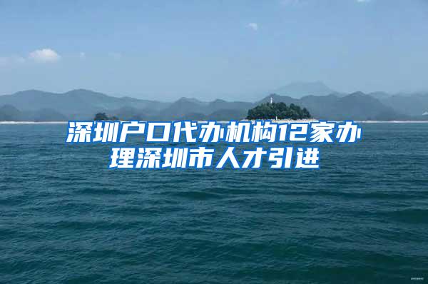 深圳戶口代辦機(jī)構(gòu)12家辦理深圳市人才引進(jìn)