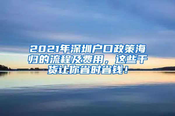 2021年深圳戶口政策海歸的流程及費(fèi)用，這些干貨讓你省時(shí)省錢！