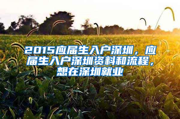 2015應(yīng)屆生入戶深圳，應(yīng)屆生入戶深圳資料和流程，想在深圳就業(yè)