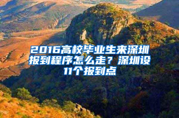 2016高校畢業(yè)生來(lái)深圳報(bào)到程序怎么走？深圳設(shè)11個(gè)報(bào)到點(diǎn)