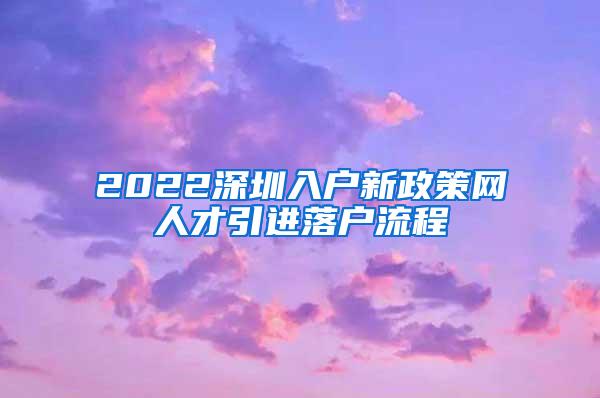 2022深圳入戶新政策網(wǎng)人才引進落戶流程