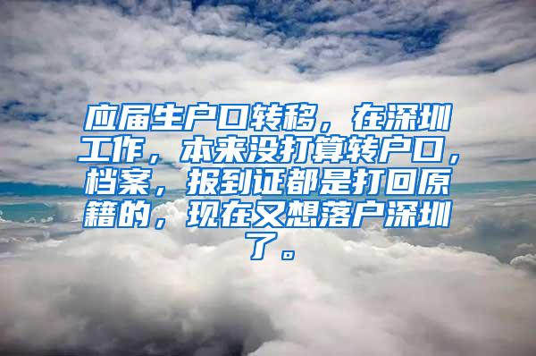 應(yīng)屆生戶口轉(zhuǎn)移，在深圳工作，本來沒打算轉(zhuǎn)戶口，檔案，報到證都是打回原籍的，現(xiàn)在又想落戶深圳了。