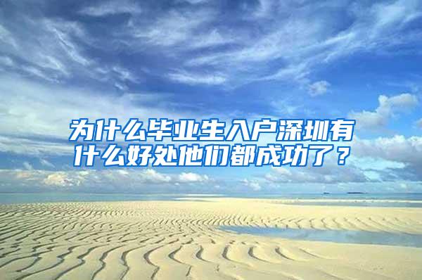 為什么畢業(yè)生入戶深圳有什么好處他們都成功了？