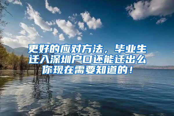 更好的應(yīng)對方法，畢業(yè)生遷入深圳戶口還能遷出么你現(xiàn)在需要知道的！