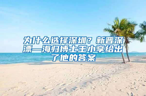 為什么選擇深圳？新晉深漂—海歸博士王小享給出了他的答案