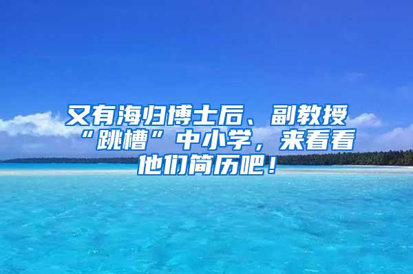 又有海歸博士后、副教授“跳槽”中小學(xué)，來(lái)看看他們簡(jiǎn)歷吧！