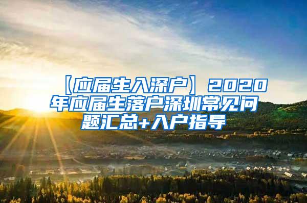 【應屆生入深戶】2020年應屆生落戶深圳常見問題匯總+入戶指導