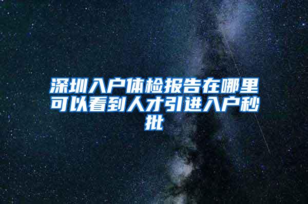 深圳入戶體檢報(bào)告在哪里可以看到人才引進(jìn)入戶秒批