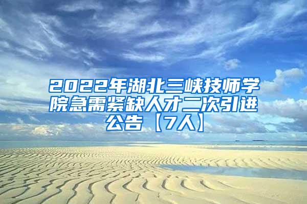 2022年湖北三峽技師學院急需緊缺人才二次引進公告【7人】