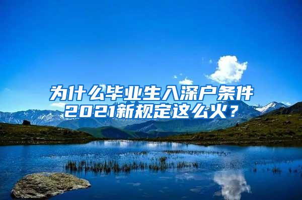 為什么畢業(yè)生入深戶條件2021新規(guī)定這么火？