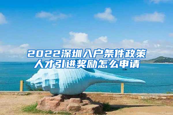 2022深圳入戶條件政策人才引進(jìn)獎(jiǎng)勵(lì)怎么申請(qǐng)