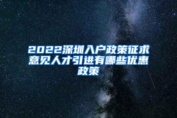 2022深圳入戶政策征求意見(jiàn)人才引進(jìn)有哪些優(yōu)惠政策