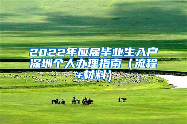 2022年應(yīng)屆畢業(yè)生入戶深圳個(gè)人辦理指南（流程+材料）