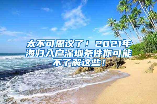 太不可思議了！2021年海歸入戶深圳條件你可能不了解這些！