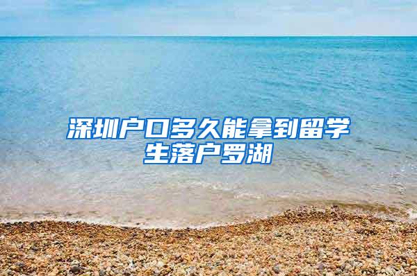 深圳戶口多久能拿到留學(xué)生落戶羅湖