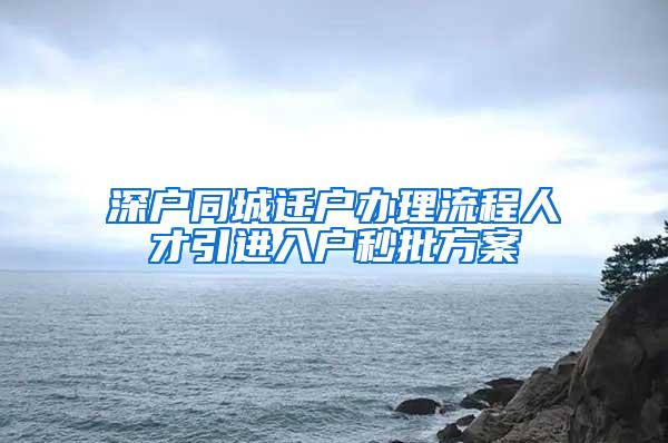 深戶同城遷戶辦理流程人才引進(jìn)入戶秒批方案