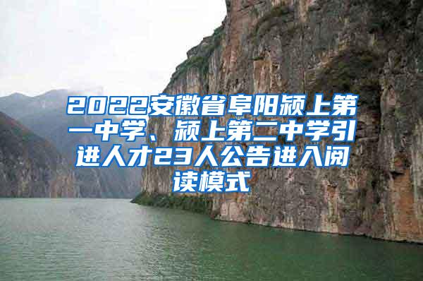 2022安徽省阜陽潁上第一中學(xué)、潁上第二中學(xué)引進人才23人公告進入閱讀模式