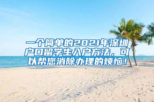 一個簡單的2021年深圳戶口留學生入戶方法，可以幫您消除辦理的煩惱！