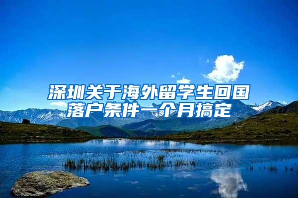 深圳關于海外留學生回國落戶條件一個月搞定