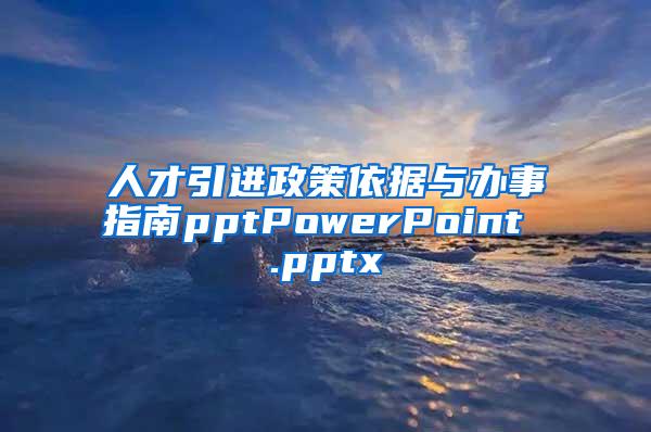 人才引進(jìn)政策依據(jù)與辦事指南pptPowerPoint .pptx