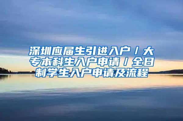 深圳應(yīng)屆生引進入戶／大專本科生入戶申請／全日制學(xué)生入戶申請及流程