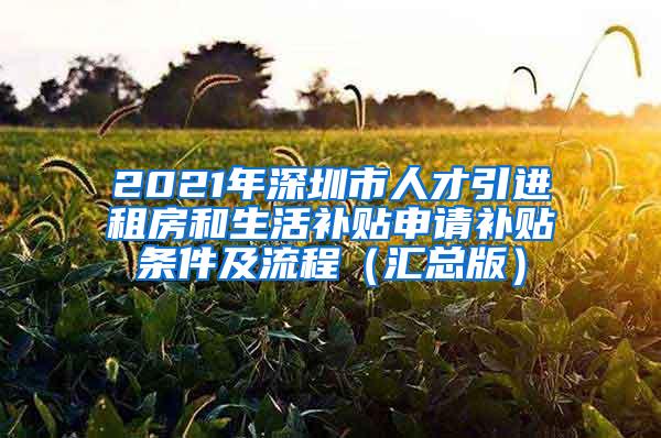 2021年深圳市人才引進租房和生活補貼申請補貼條件及流程（匯總版）