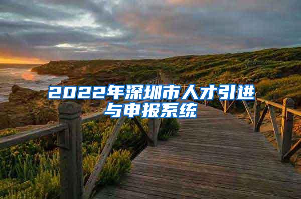 2022年深圳市人才引進(jìn)與申報系統(tǒng)