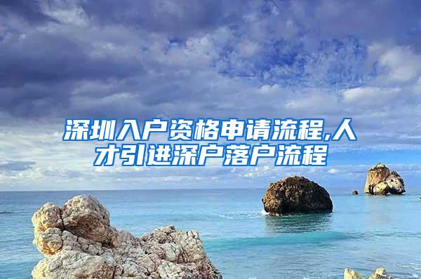 深圳入戶資格申請流程,人才引進深戶落戶流程