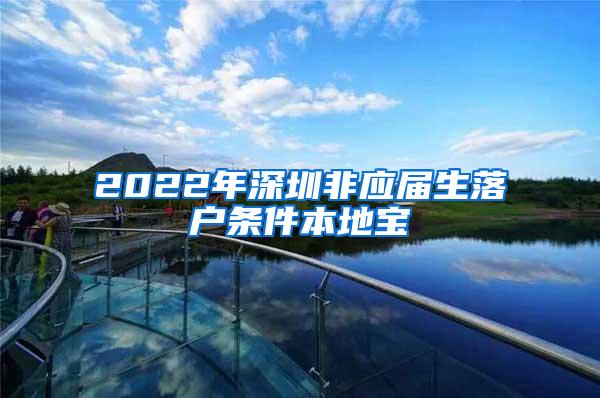 2022年深圳非應(yīng)屆生落戶條件本地寶