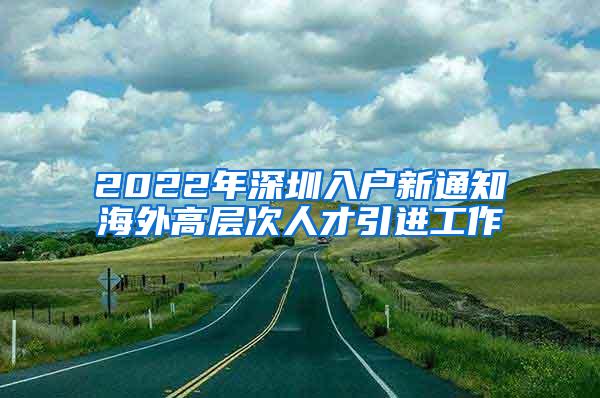 2022年深圳入戶新通知海外高層次人才引進(jìn)工作