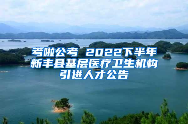 考啦公考 2022下半年新豐縣基層醫(yī)療衛(wèi)生機(jī)構(gòu)引進(jìn)人才公告