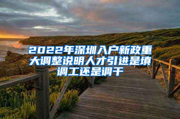 2022年深圳入戶新政重大調(diào)整說明人才引進是填調(diào)工還是調(diào)干