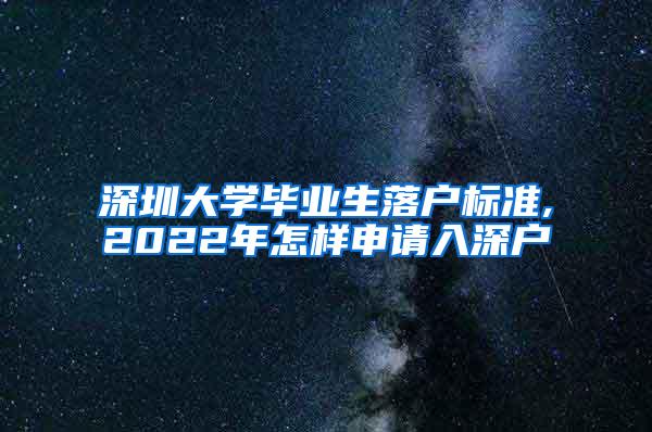 深圳大學畢業(yè)生落戶標準,2022年怎樣申請入深戶